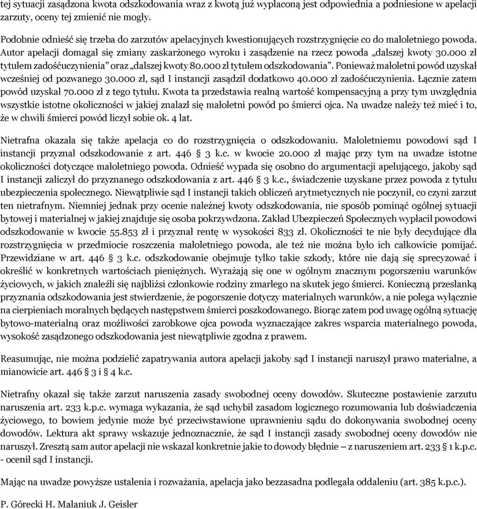 Autor apelacji domagał się zmiany zaskarżonego wyroku i zasądzenie na rzecz powoda dalszej kwoty 30.000 zł tytułem zadośćuczynienia oraz dalszej kwoty 80.000 zł tytułem odszkodowania.