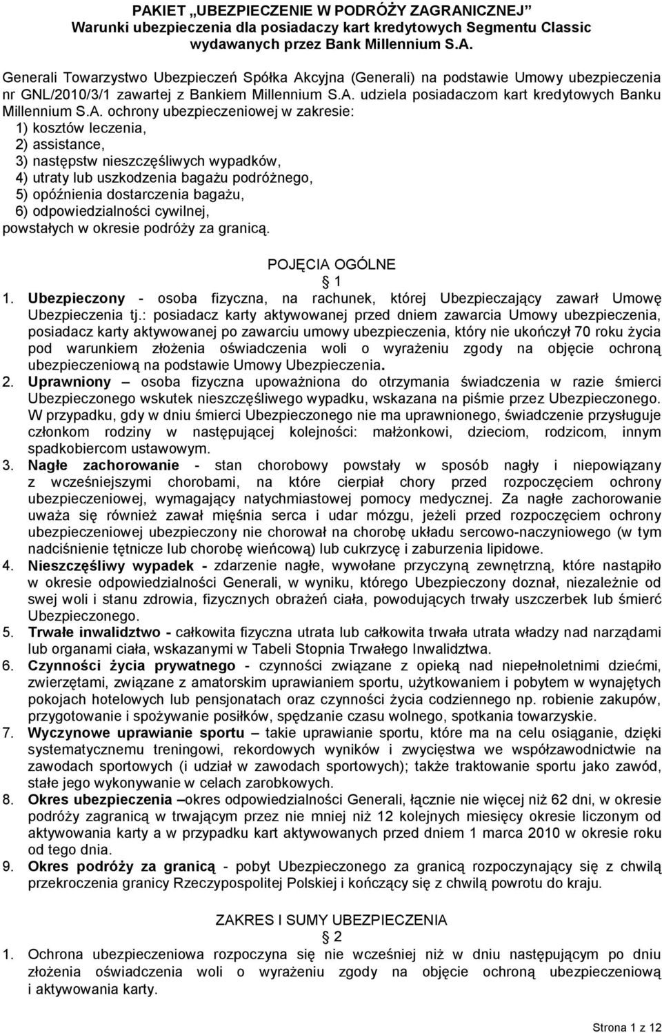 bagażu podróżnego, 5) opóźnienia dostarczenia bagażu, 6) odpowiedzialności cywilnej, powstałych w okresie podróży za granicą. POJĘCIA OGÓLNE 1 1.