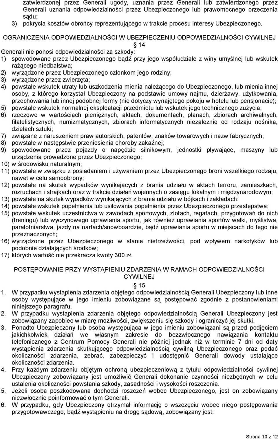 OGRANICZENIA ODPOWIEDZIALNOŚCI W UBEZPIECZENIU ODPOWIEDZIALNOŚCI CYWILNEJ 14 Generali nie ponosi odpowiedzialności za szkody: 1) spowodowane przez Ubezpieczonego bądź przy jego współudziale z winy
