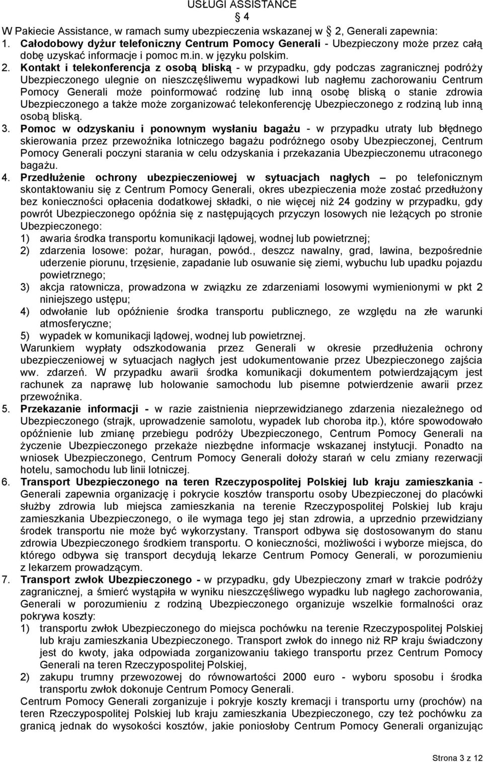 Kontakt i telekonferencja z osobą bliską - w przypadku, gdy podczas zagranicznej podróży Ubezpieczonego ulegnie on nieszczęśliwemu wypadkowi lub nagłemu zachorowaniu Centrum Pomocy Generali może
