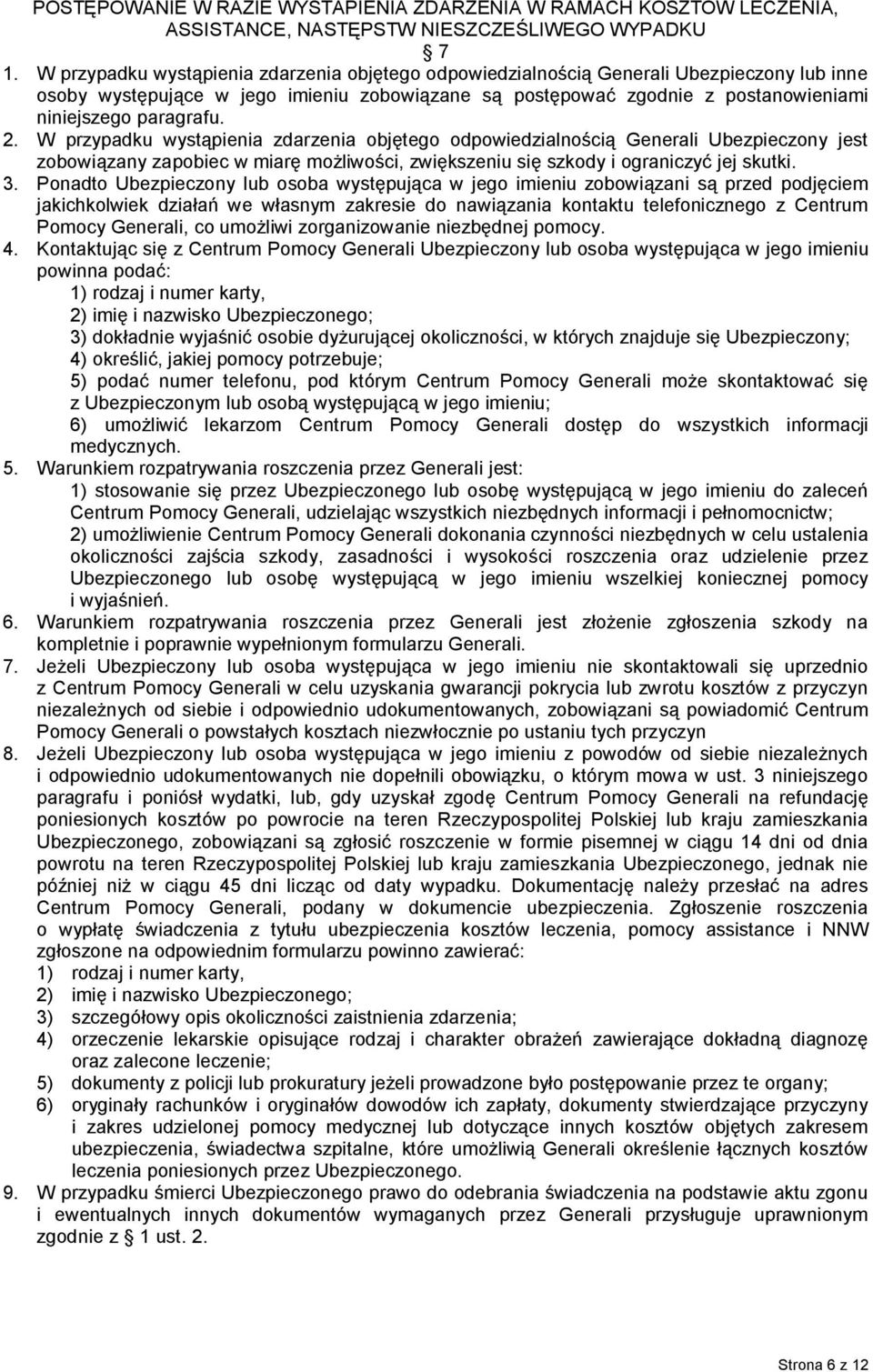 2. W przypadku wystąpienia zdarzenia objętego odpowiedzialnością Generali Ubezpieczony jest zobowiązany zapobiec w miarę możliwości, zwiększeniu się szkody i ograniczyć jej skutki. 3.