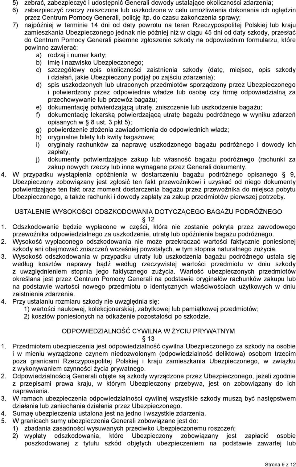 do czasu zakończenia sprawy; 7) najpóźniej w terminie 14 dni od daty powrotu na teren Rzeczypospolitej Polskiej lub kraju zamieszkania Ubezpieczonego jednak nie później niż w ciągu 45 dni od daty