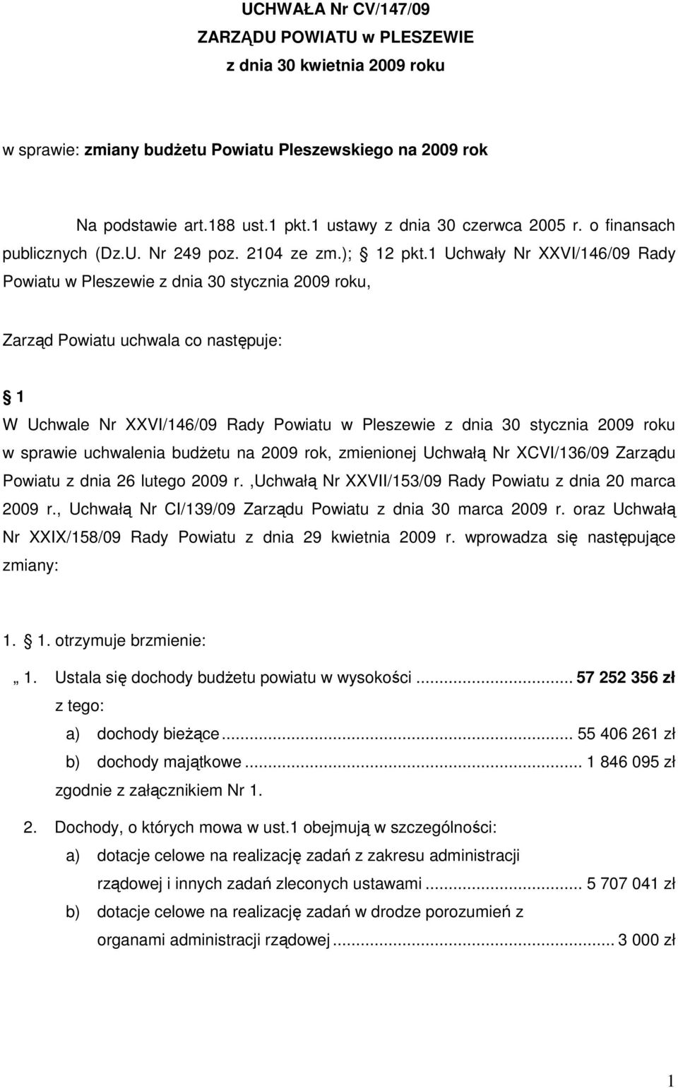 1 Uchwały Nr XXVI/146/09 Rady Powiatu w Pleszewie z dnia 30 stycznia 2009 roku, Zarząd Powiatu uchwala co następuje: 1 W Uchwale Nr XXVI/146/09 Rady Powiatu w Pleszewie z dnia 30 stycznia 2009 roku w