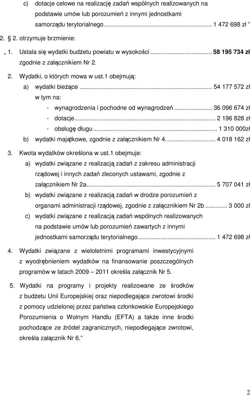 .. 54 177 572 zł w tym na: - wynagrodzenia i pochodne od wynagrodzeń... 36 096 674 zł - dotacje... 2 196 828 zł - obsługę długu... 1 310 000zł b) wydatki majątkowe, zgodnie z załącznikiem Nr 4.