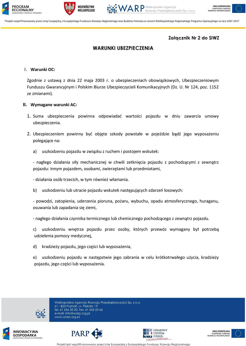 Suma ubezpieczenia powinna odpowiadać wartości pojazdu w dniu zawarcia umowy ubezpieczenia. 2.
