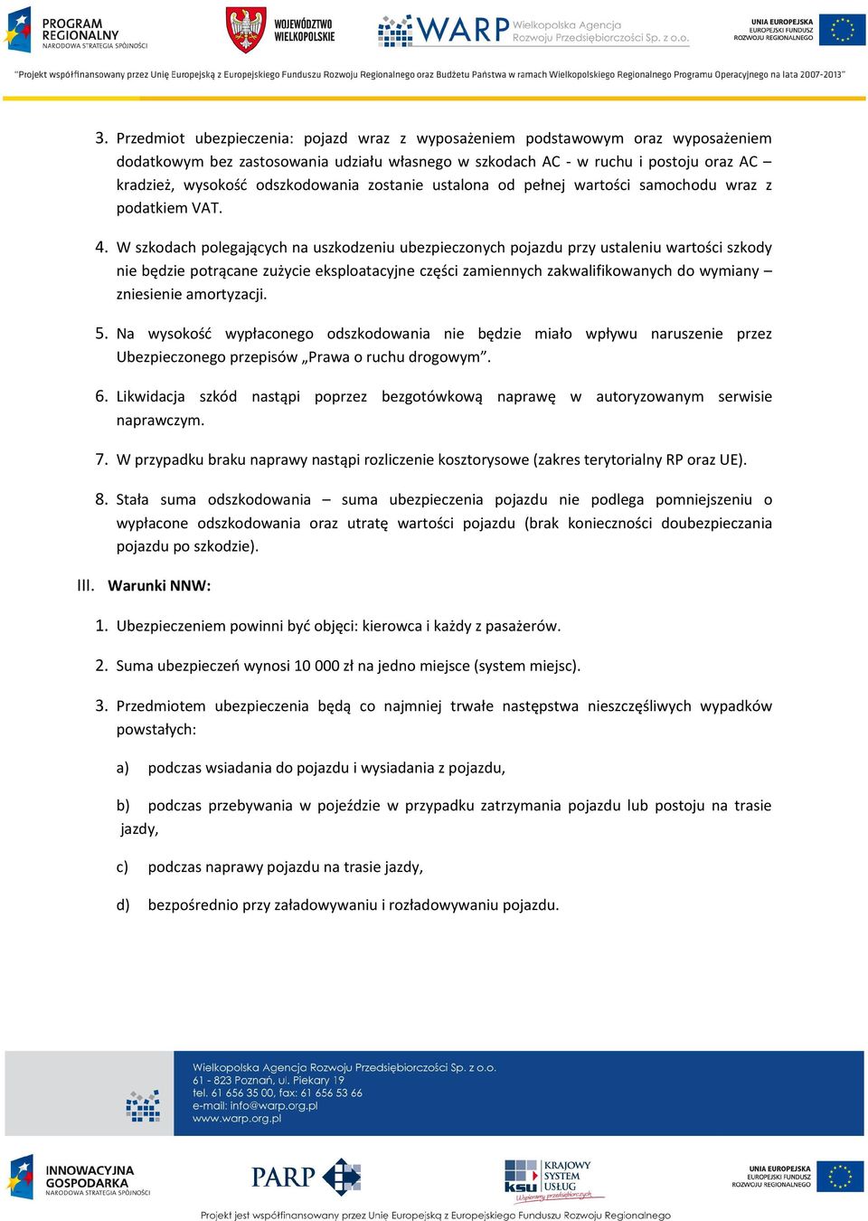 W szkodach polegających na uszkodzeniu ubezpieczonych pojazdu przy ustaleniu wartości szkody nie będzie potrącane zużycie eksploatacyjne części zamiennych zakwalifikowanych do wymiany zniesienie