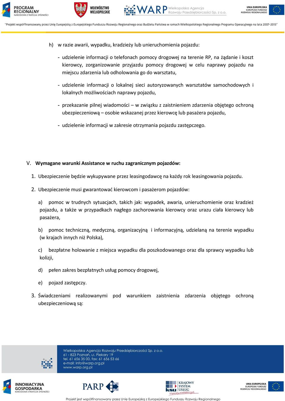 naprawy pojazdu, - przekazanie pilnej wiadomości w związku z zaistnieniem zdarzenia objętego ochroną ubezpieczeniową osobie wskazanej przez kierowcę lub pasażera pojazdu, - udzielenie informacji w