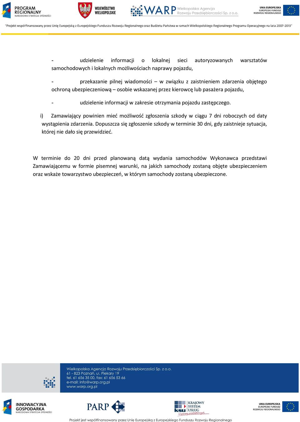 i) Zamawiający powinien mieć możliwość zgłoszenia szkody w ciągu 7 dni roboczych od daty wystąpienia zdarzenia.