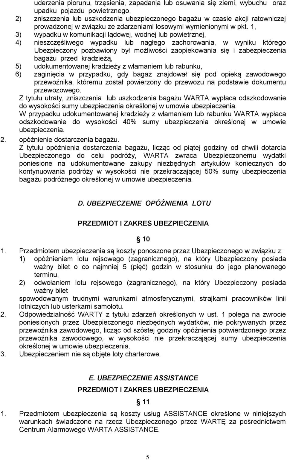1, 3) wypadku w komunikacji lądowej, wodnej lub powietrznej, 4) nieszczęśliwego wypadku lub nagłego zachorowania, w wyniku którego Ubezpieczony pozbawiony był możliwości zaopiekowania się i