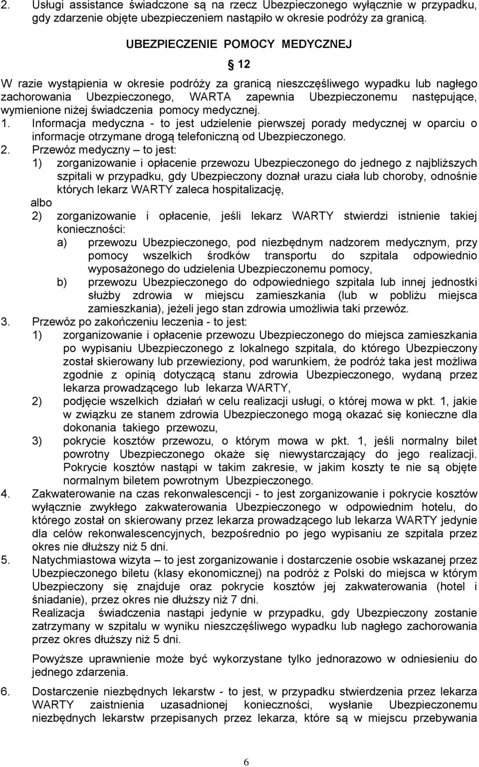 wymienione niżej świadczenia pomocy medycznej. 1. Informacja medyczna - to jest udzielenie pierwszej porady medycznej w oparciu o informacje otrzymane drogą telefoniczną od Ubezpieczonego. 2.
