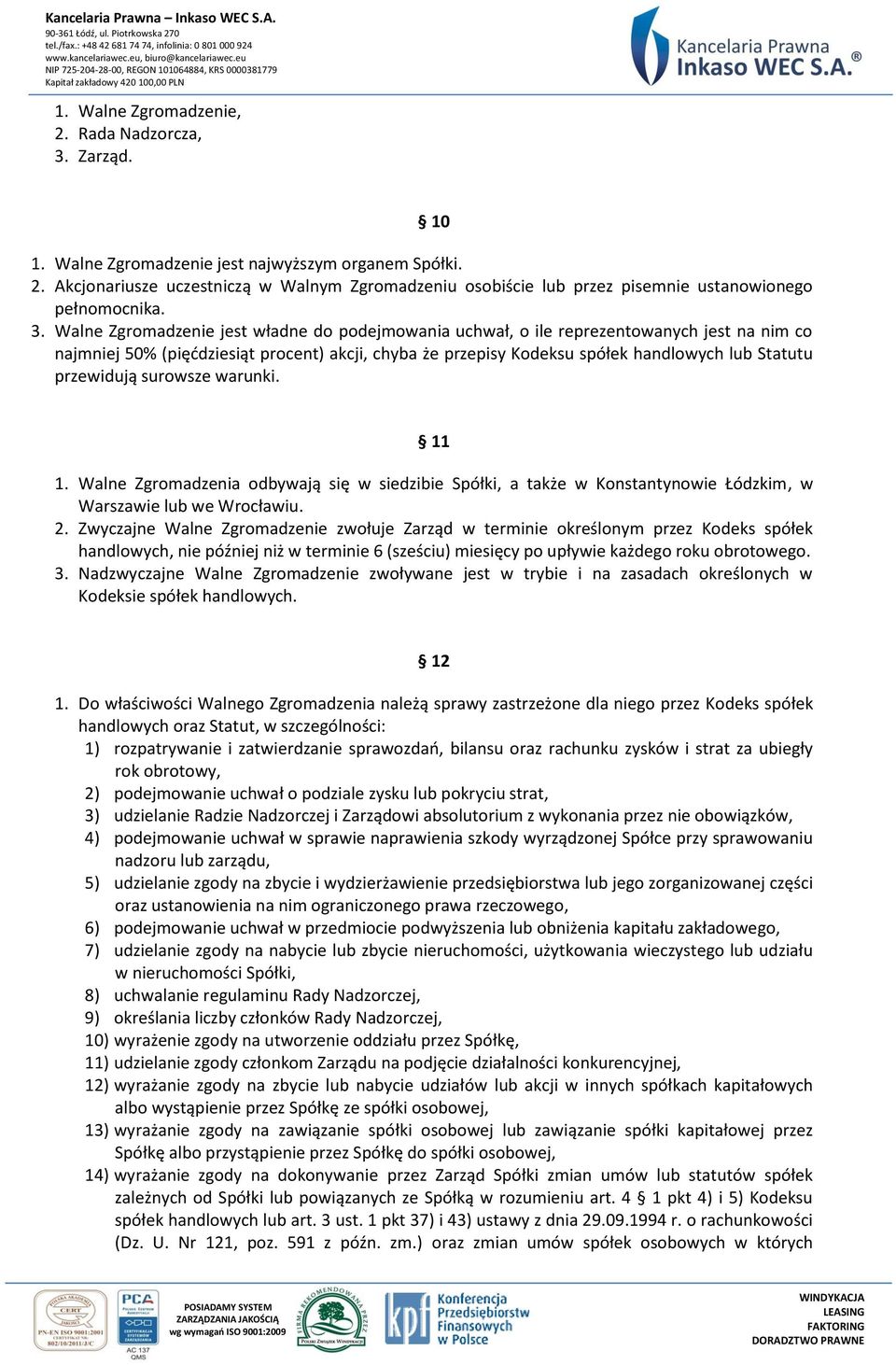 przewidują surowsze warunki. 11 1. Walne Zgromadzenia odbywają się w siedzibie Spółki, a także w Konstantynowie Łódzkim, w Warszawie lub we Wrocławiu. 2.