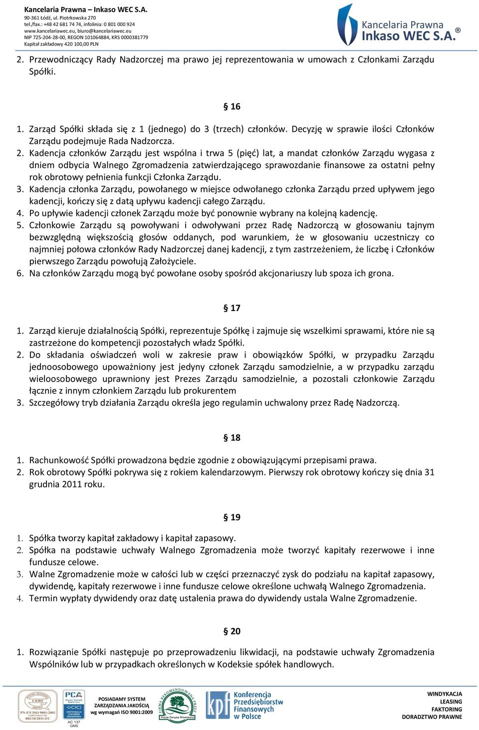 Kadencja członków Zarządu jest wspólna i trwa 5 (pięć) lat, a mandat członków Zarządu wygasa z dniem odbycia Walnego Zgromadzenia zatwierdzającego sprawozdanie finansowe za ostatni pełny rok obrotowy