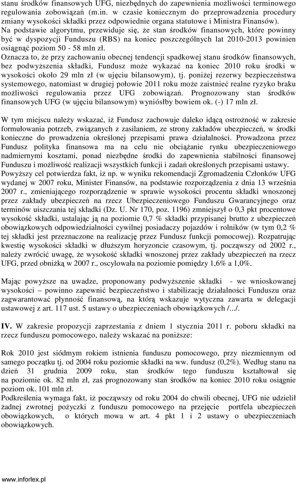 Oznacza to, Ŝe przy zachowaniu obecnej tendencji spadkowej stanu środków finansowych, bez podwyŝszenia składki, Fundusz moŝe wykazać na koniec 2010 roku środki w wysokości około 29 mln zł (w ujęciu