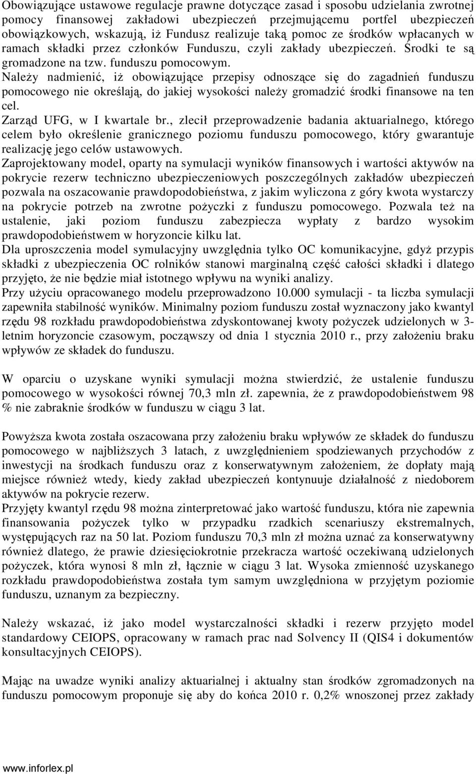 NaleŜy nadmienić, iŝ obowiązujące przepisy odnoszące się do zagadnień funduszu pomocowego nie określają, do jakiej wysokości naleŝy gromadzić środki finansowe na ten cel. Zarząd UFG, w I kwartale br.