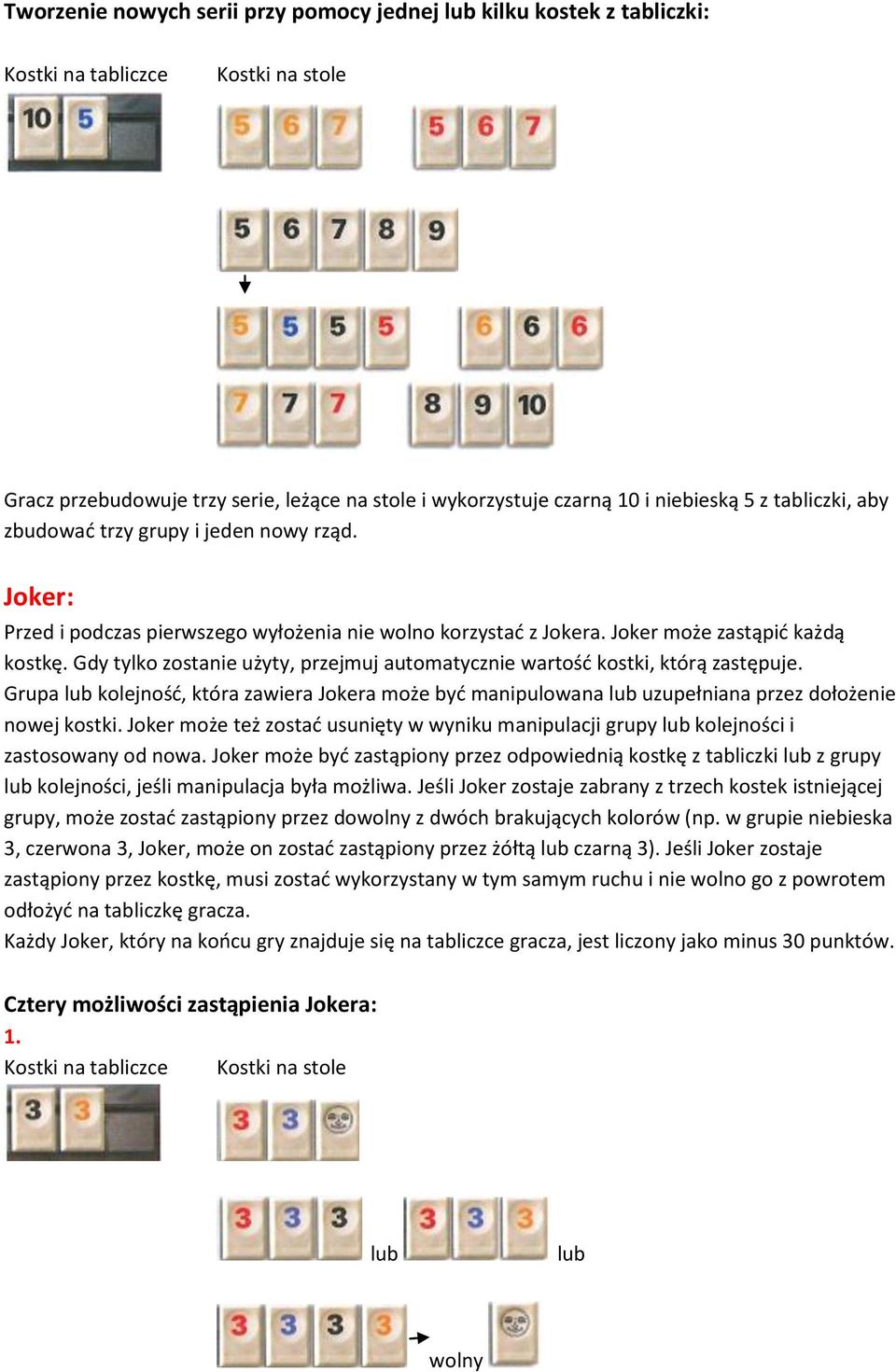 Gdy tylko zostanie użyty, przejmuj automatycznie wartość kostki, którą zastępuje. Grupa lub kolejność, która zawiera Jokera może być manipulowana lub uzupełniana przez dołożenie nowej kostki.