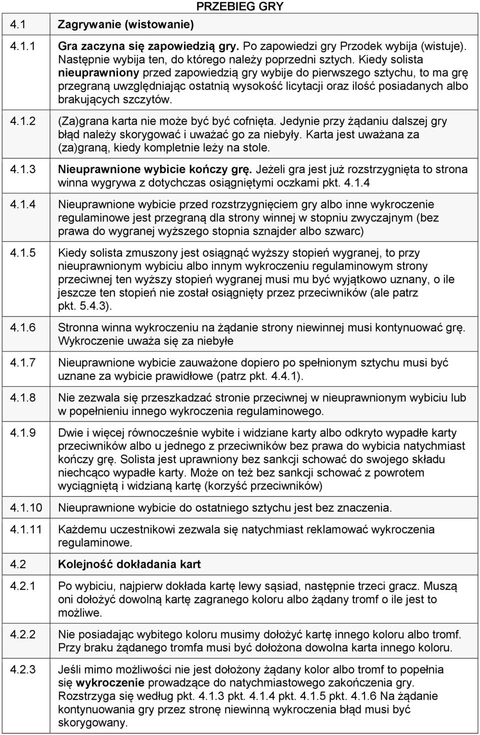 2 (Za)grana karta nie może być być cofnięta. Jedynie przy żądaniu dalszej gry błąd należy skorygować i uważać go za niebyły. Karta jest uważana za (za)graną, kiedy kompletnie leży na stole. 4.1.