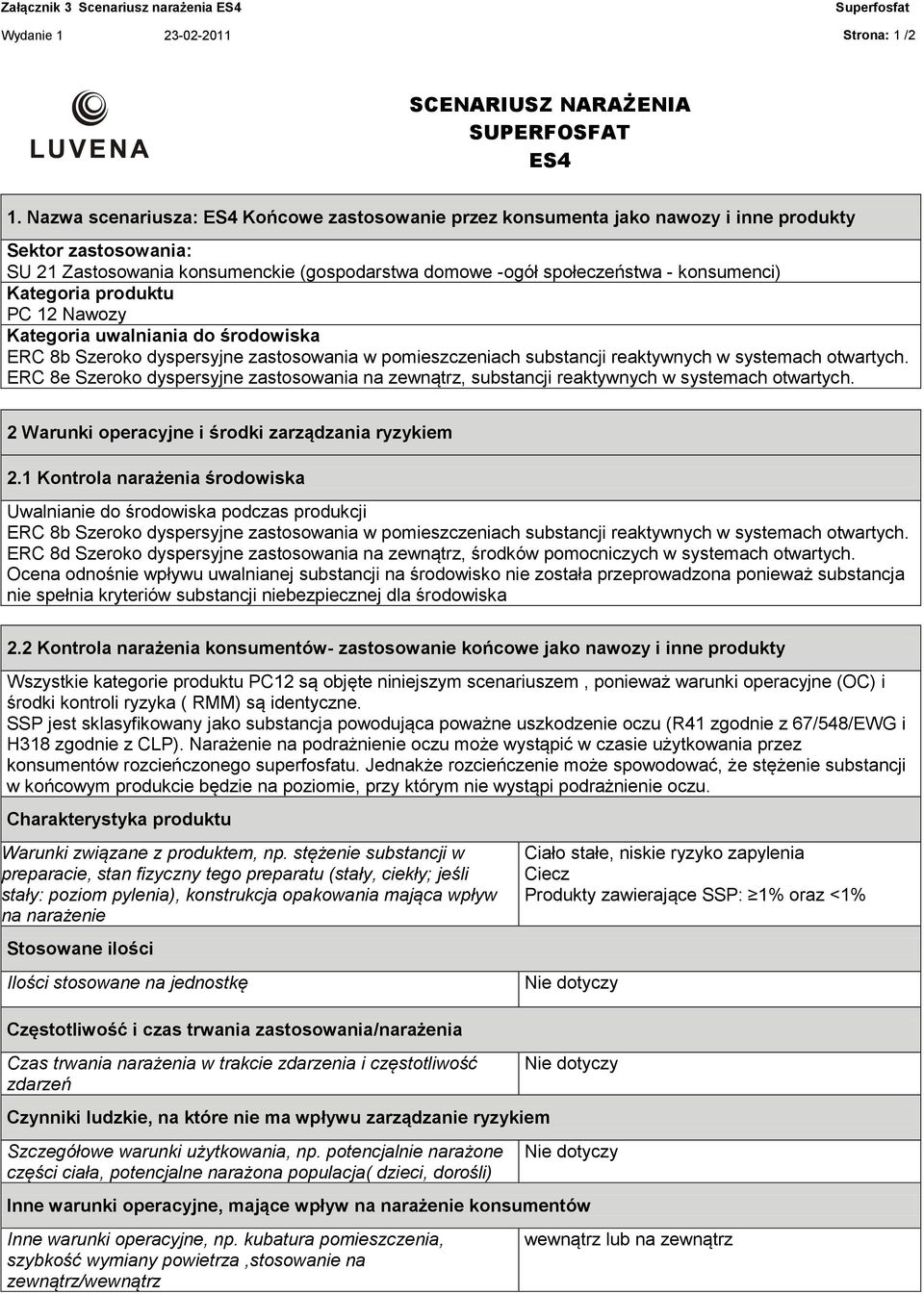 Kategoria produktu PC 12 Nawozy Kategoria uwalniania do środowiska ERC 8b Szeroko dyspersyjne zastosowania w pomieszczeniach substancji reaktywnych w systemach otwartych.