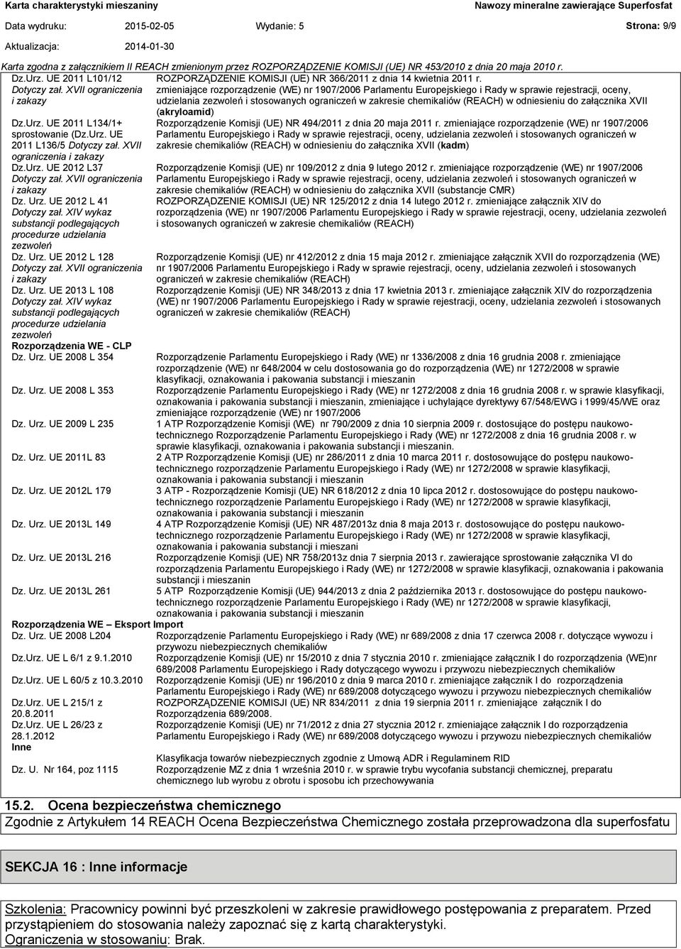 chemikaliów (REACH) w odniesieniu do załącznika XVII Dz.Urz. UE 2011 L134/1+ sprostowanie (Dz.Urz. UE 2011 L136/5 Dotyczy zał. XVII ograniczenia i zakazy Dz.Urz. UE 2012 L37 Dotyczy zał.