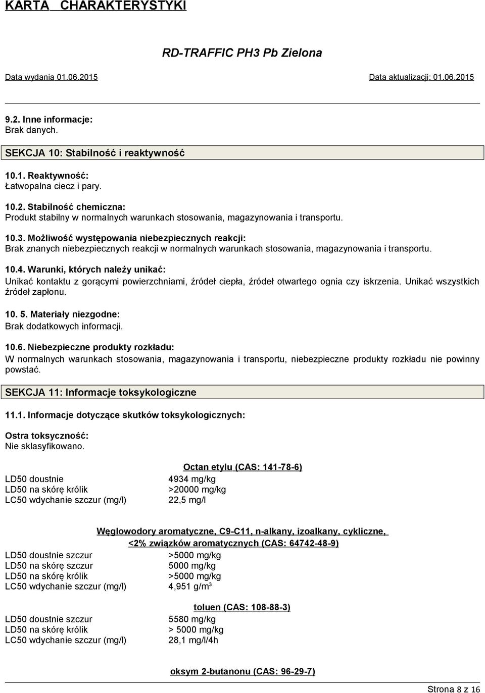 Warunki, których należy unikać: Unikać kontaktu z gorącymi powierzchniami, źródeł ciepła, źródeł otwartego ognia czy iskrzenia. Unikać wszystkich źródeł zapłonu. 10. 5.