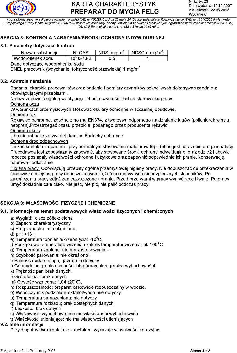 przewlekła) 1 mg/m 3 8.2. Kontrola narażenia Badania lekarskie pracowników oraz badania i pomiary czynników szkodliwych dokonywać zgodnie z obowiązującymi przepisami.