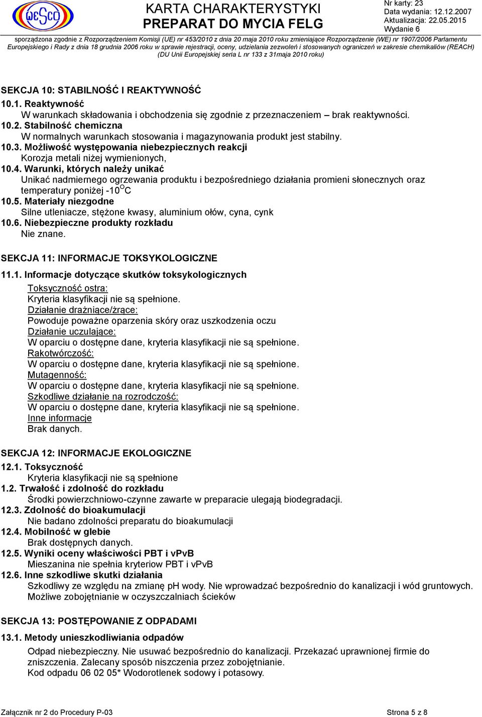 Warunki, których należy unikać Unikać nadmiernego ogrzewania produktu i bezpośredniego działania promieni słonecznych oraz temperatury poniżej -10 O C 10.5.