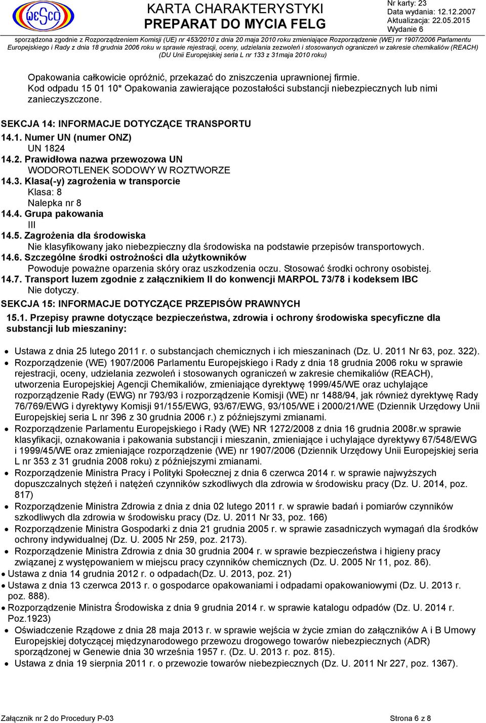Klasa(-y) zagrożenia w transporcie Klasa: 8 Nalepka nr 8 14.4. Grupa pakowania III 14.5.