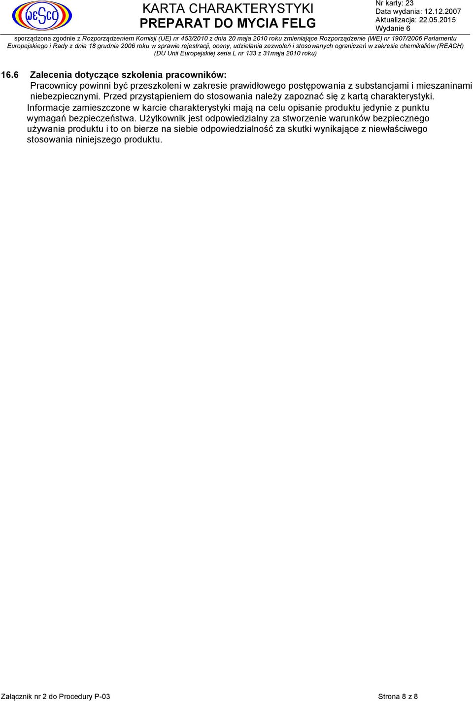 Informacje zamieszczone w karcie charakterystyki mają na celu opisanie produktu jedynie z punktu wymagań bezpieczeństwa.