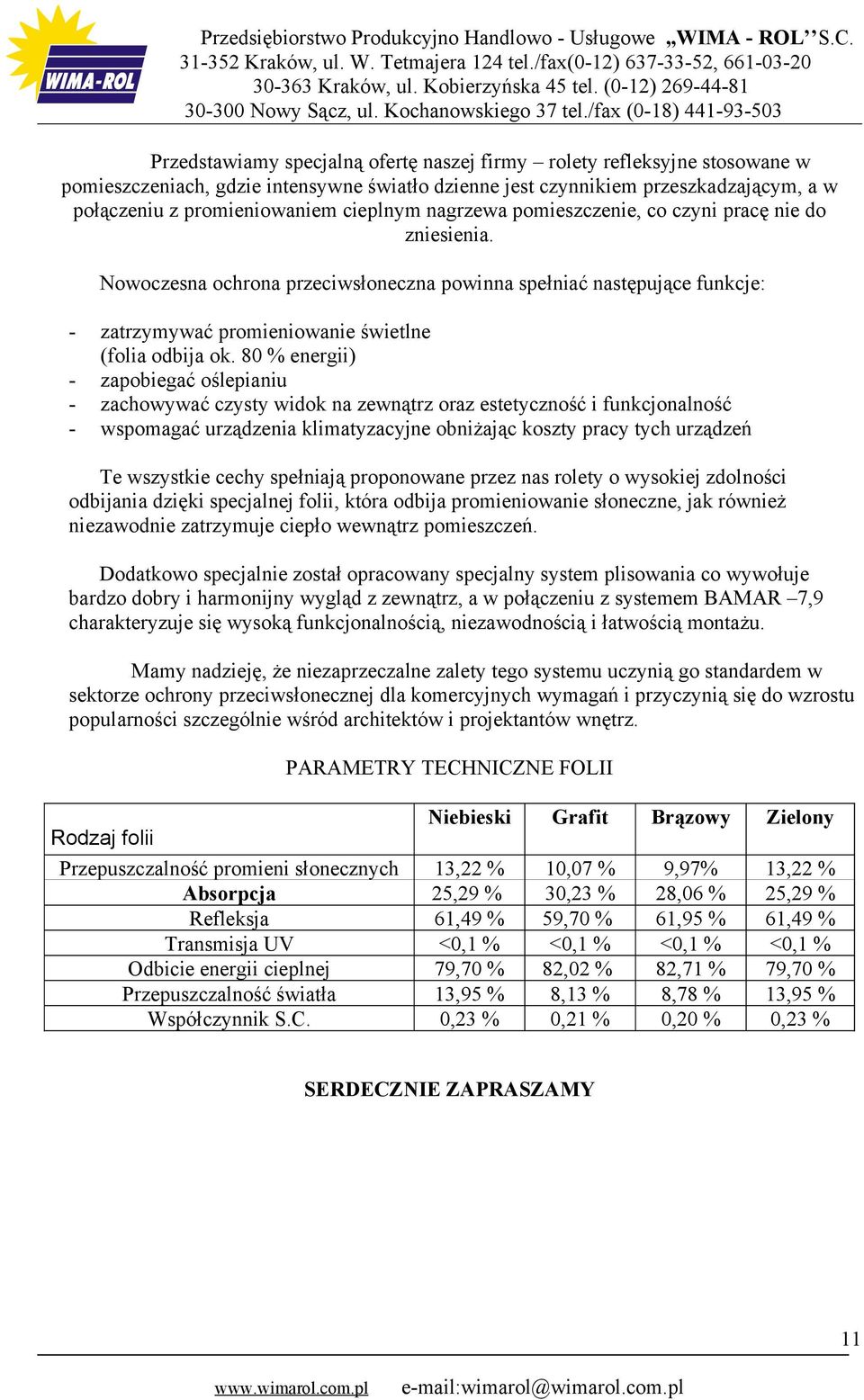 cieplnym nagrzewa pomieszczenie, co czyni pracę nie do zniesienia. Nowoczesna ochrona przeciwsłoneczna powinna spełniać następujące funkcje: - zatrzymywać promieniowanie świetlne (folia odbija ok.