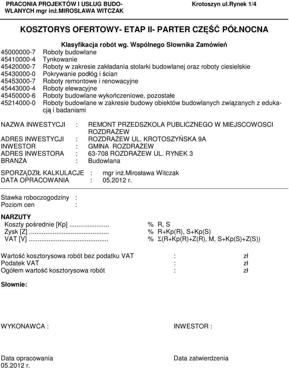 renowacyjne 45443000-4 Roboty elewacyjne 45450000-6 Roboty budowlane wyko czeniowe, pozosta e 45214000-0 Roboty budowlane w zakresie budowy obiektów budowlanych zwi zanych z edukacj i badaniami NAZWA