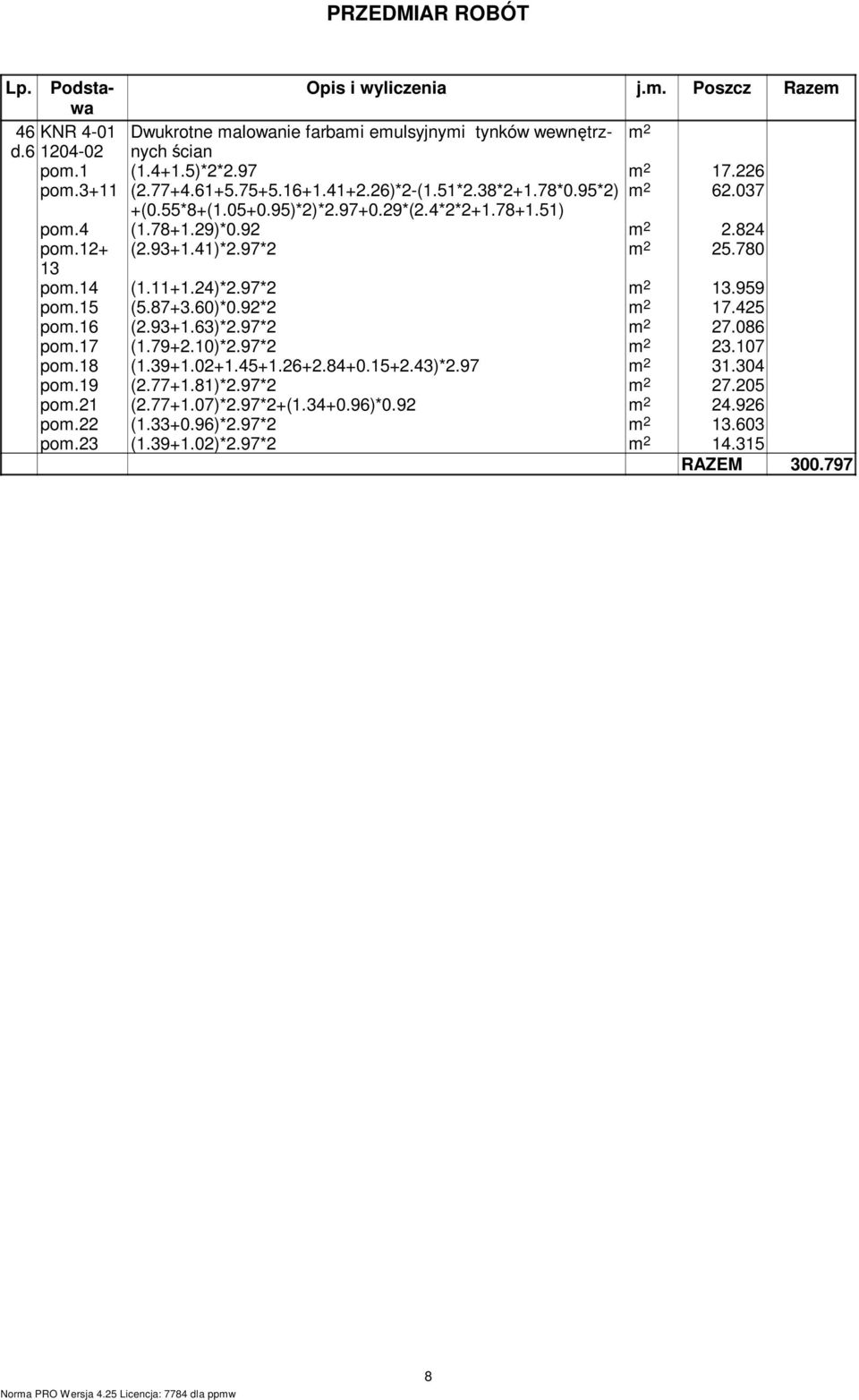 13 pom14 (111+124)*297*2 13959 pom15 (587+360)*092*2 17425 pom16 (293+163)*297*2 27086 pom17 (179+210)*297*2 23107 pom18 (139+102+145+126+284+015+243)*297 31304 pom19