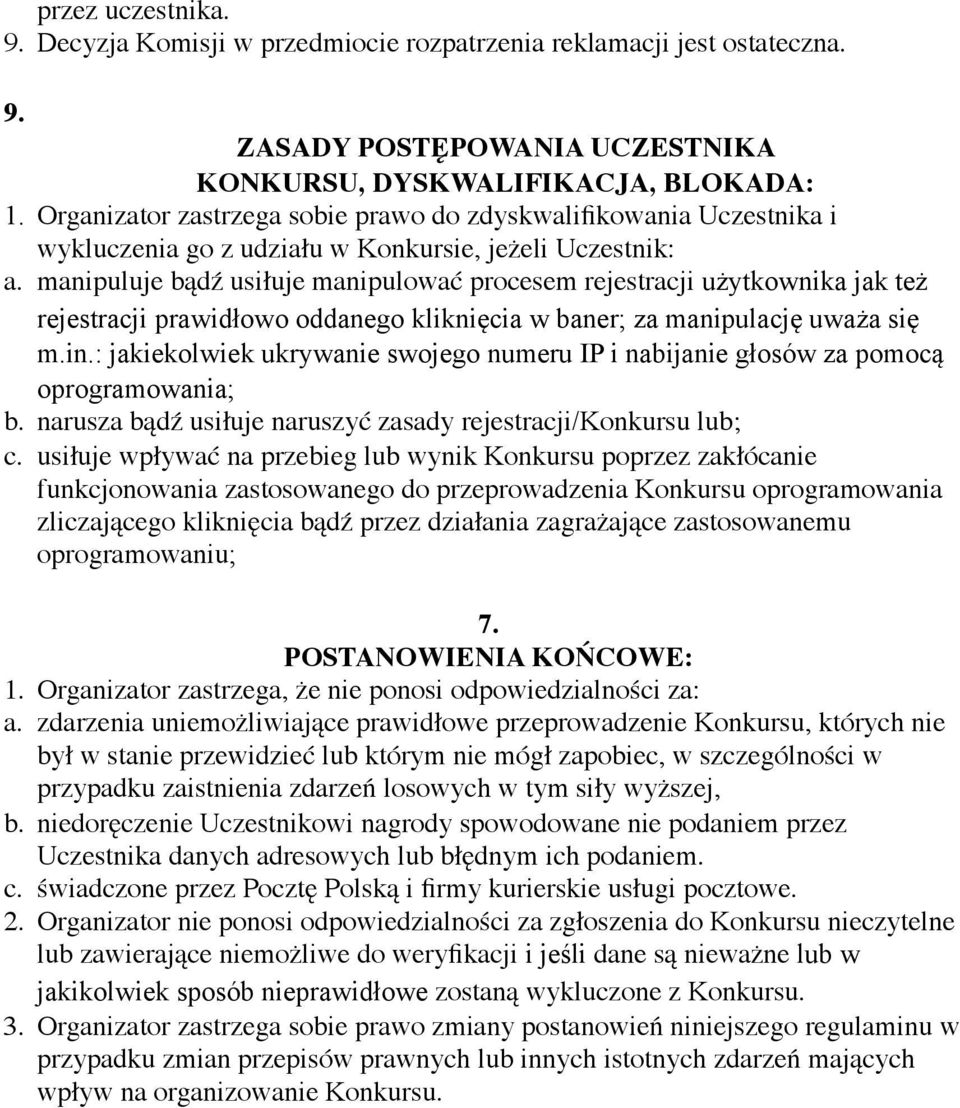 manipuluje bądź usiłuje manipulować procesem rejestracji użytkownika jak też rejestracji prawidłowo oddanego kliknięcia w baner; za manipulację uważa się m.in.