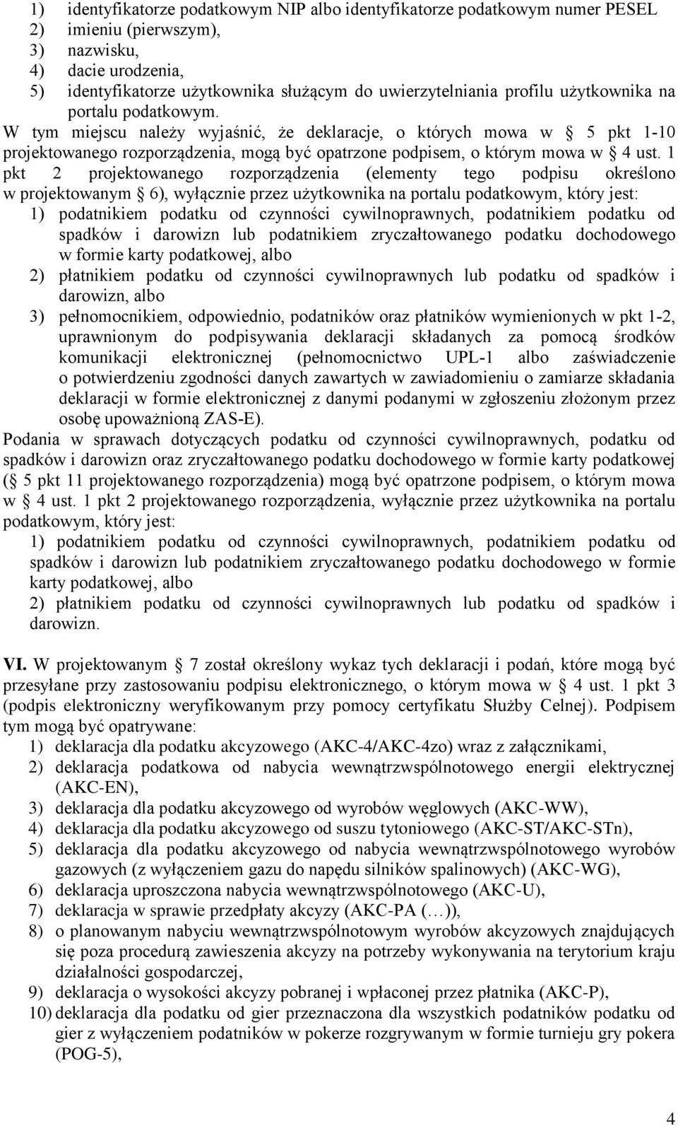 1 pkt 2 projektowanego rozporządzenia (elementy tego podpisu określono w projektowanym 6), wyłącznie przez użytkownika na portalu podatkowym, który jest: 1) podatnikiem podatku od czynności