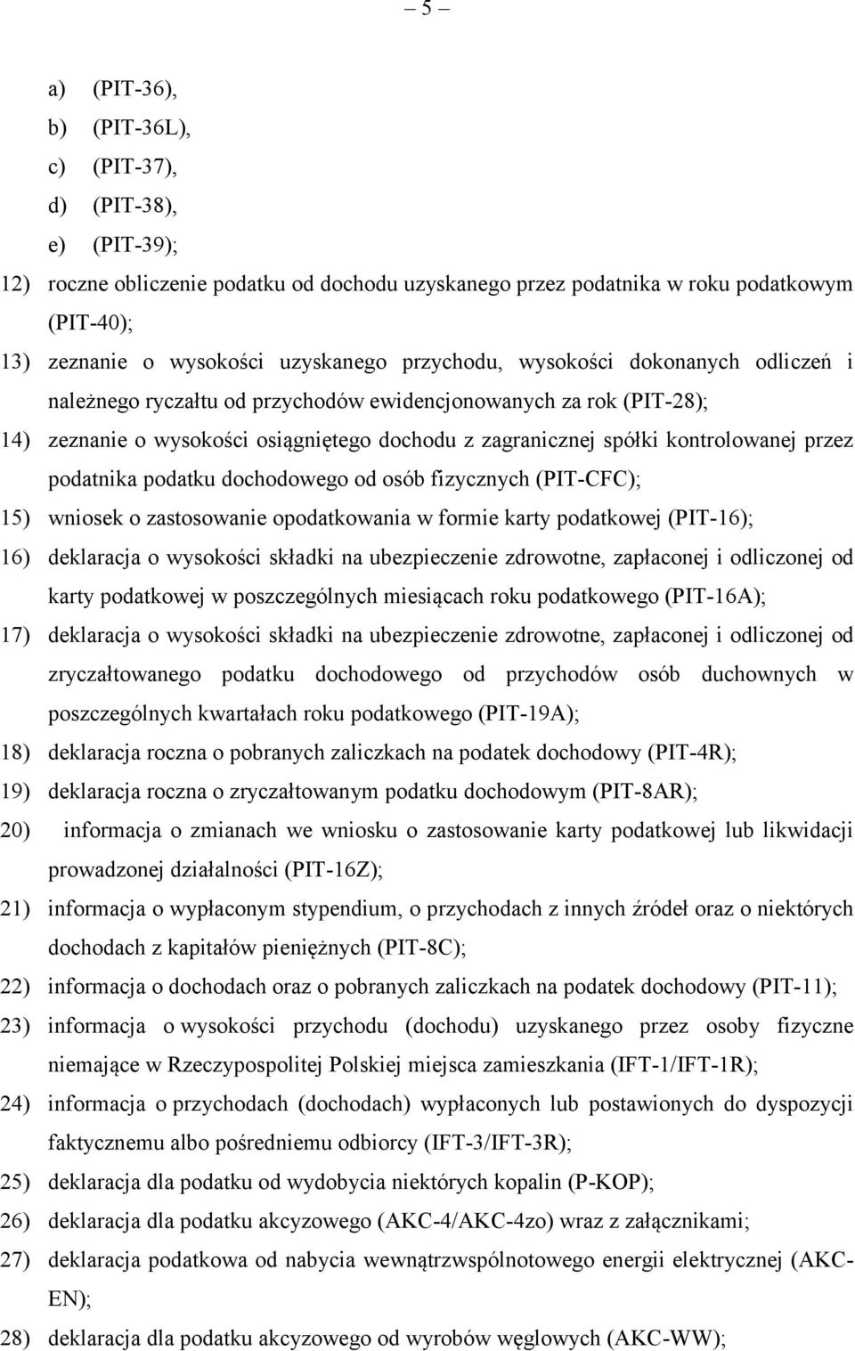 podatnika podatku dochodowego od osób fizycznych (PIT-CFC); 15) wniosek o zastosowanie opodatkowania w formie karty podatkowej (PIT-16); 16) deklaracja o wysokości składki na ubezpieczenie zdrowotne,