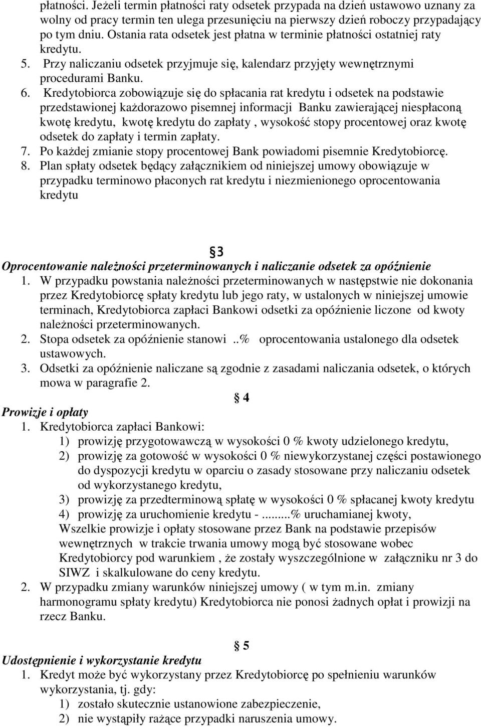 Kredytobiorca zobowiązuje się do spłacania rat kredytu i odsetek na podstawie przedstawionej kaŝdorazowo pisemnej informacji Banku zawierającej niespłaconą kwotę kredytu, kwotę kredytu do zapłaty,