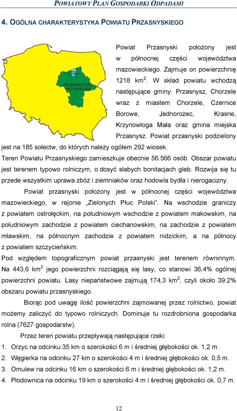 Powiat przasnyski podzielony jest na 185 sołectw, do których należy ogółem 292 wiosek. Teren Powiatu Przasnyskiego zamieszkuje obecnie 56.566 osób.