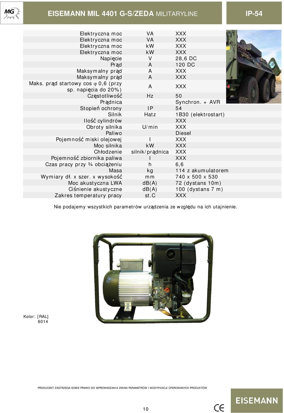 + AVR Stopie ochrony IP 54 Silnik Hatz 1B30 (elektrostart) Ilo cylindrów Obroty silnika U/min Paliwo Diesel Pojemno miski olejowej l Moc silnika kw Ch odzenie silnik/pr dnica Pojemno zbiornika paliwa