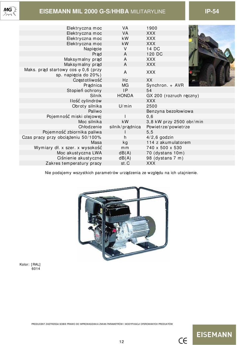 + AVR Stopie ochrony IP 54 Silnik HONDA GX 200 (rozruch r czny) Ilo cylindrów Obroty silnika U/min 2500 Paliwo Benzyna bezo owiowa Pojemno miski olejowej l 0,6 Moc silnika kw 3,8 kw przy 2500 obr/min