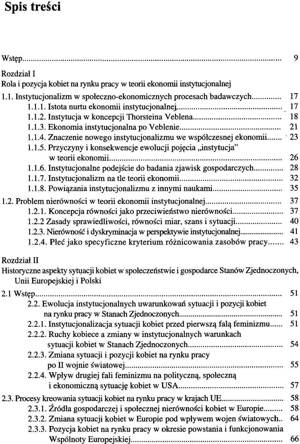 Przyczyny i konsekwencje ewolucji pojęcia instytucja" w teorii ekonomii 26 1.1.6. Instytucjonalne podejście do badania zjawisk gospodarczych 28 1.1.7. Instytucjonalizm na tle teorii ekonomii 32 1.1.8. Powiązania instytucjonalizmu z innymi naukami 35 1.