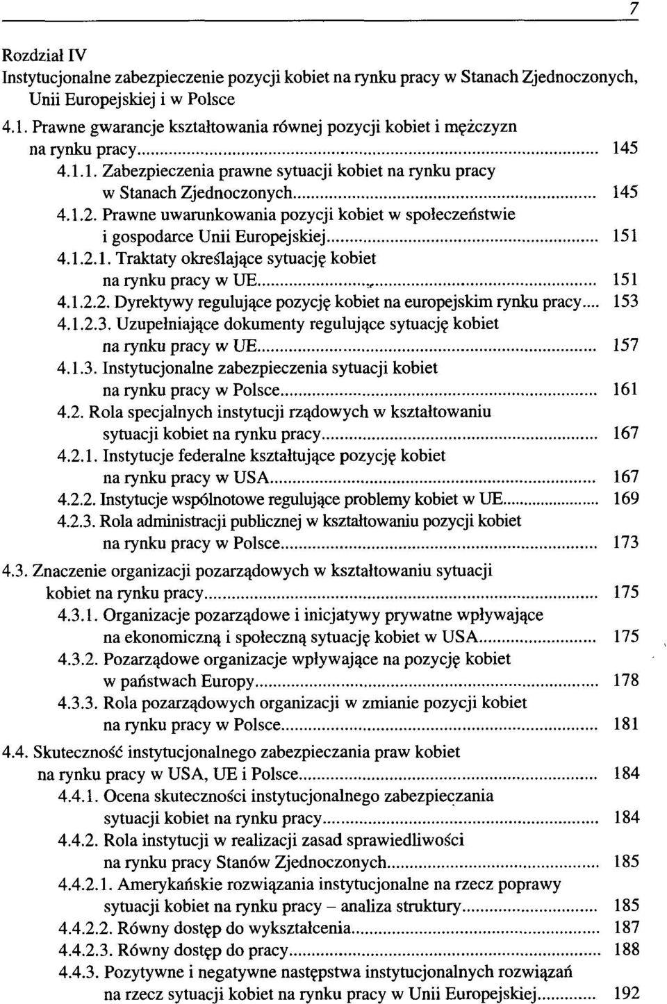 Prawne uwarunkowania pozycji kobiet w społeczeństwie i gospodarce Unii Europejskiej 151 4.1.2.1. Traktaty określające sytuację kobiet na rynku pracy w UE 151 4.1.2.2. Dyrektywy regulujące pozycję kobiet na europejskim rynku pracy.