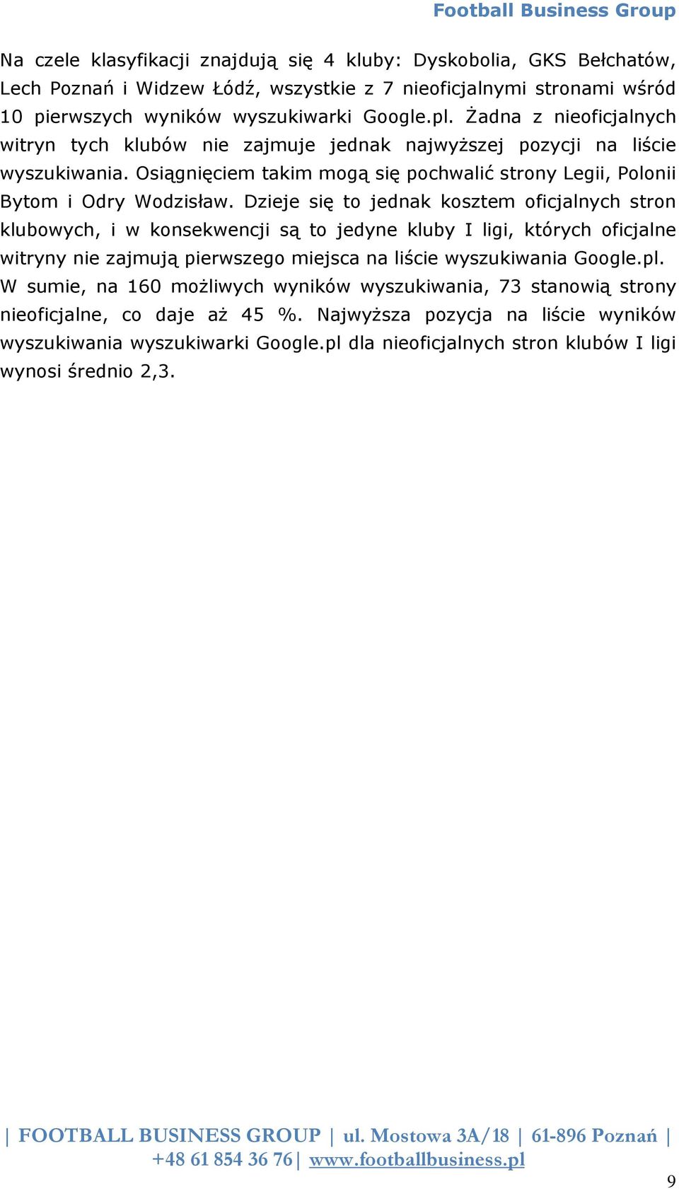 Dzieje się to jednak kosztem oficjalnych stron klubowych, i w konsekwencji są to jedyne kluby I ligi, których oficjalne witryny nie zajmują pierwszego miejsca na liście wyszukiwania Google.pl.