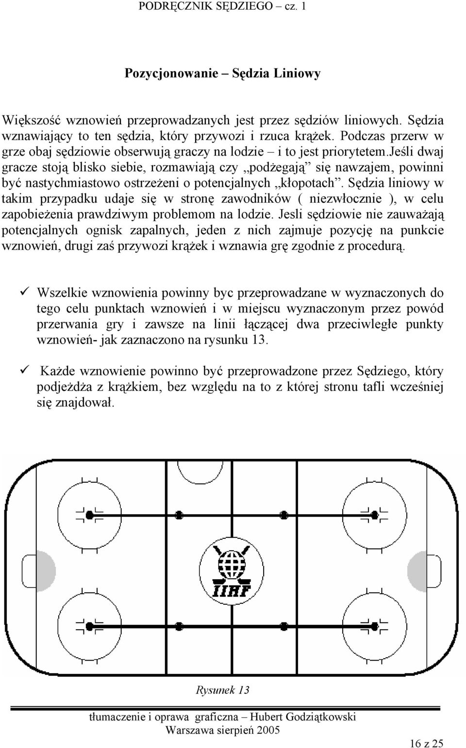 jeśli dwaj gracze stoją blisko siebie, rozmawiają czy podżegają się nawzajem, powinni być nastychmiastowo ostrzeżeni o potencjalnych kłopotach.
