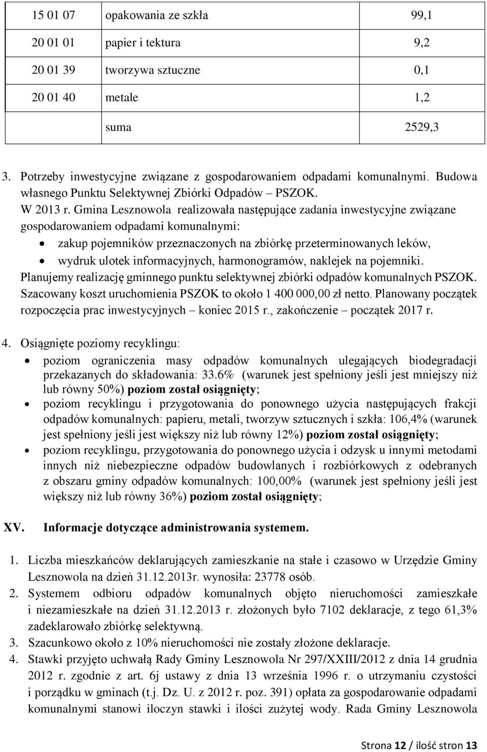 Gmina Lesznowola realizowała następujące zadania inwestycyjne związane gospodarowaniem odpadami komunalnymi: zakup pojemników przeznaczonych na zbiórkę przeterminowanych leków, wydruk ulotek