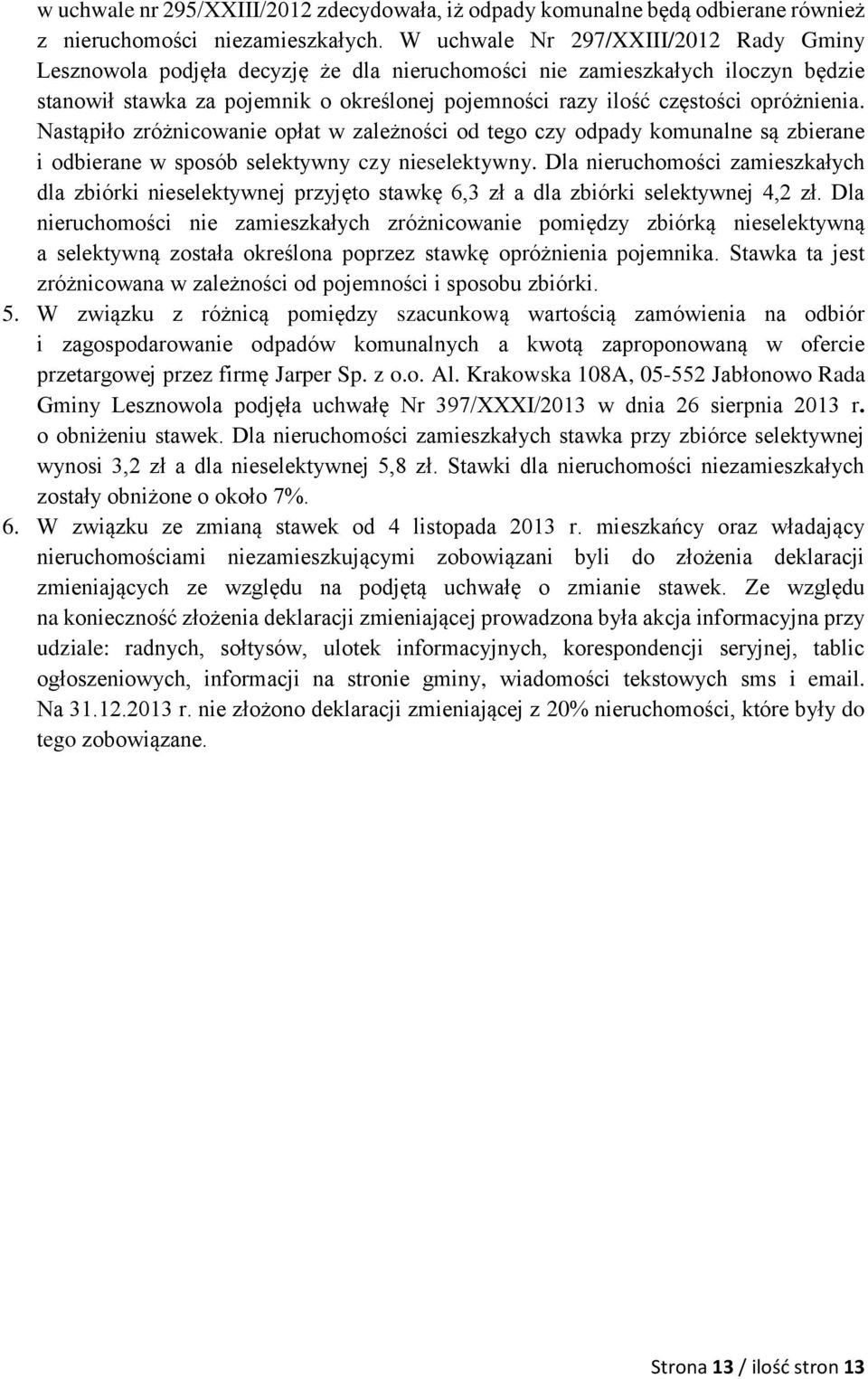 opróżnienia. Nastąpiło zróżnicowanie opłat w zależności od tego czy odpady komunalne są zbierane i odbierane w sposób selektywny czy nieselektywny.