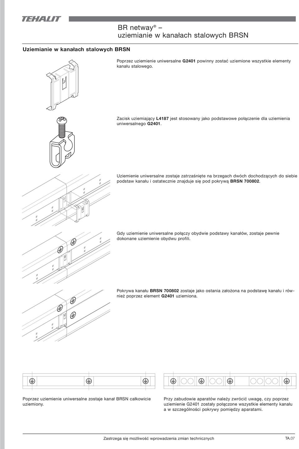 Uziemienie uniwersalne zostaje zatrzaśnięte na brzegach dwóch dochodzących do siebie podstaw kanału i ostatecznie znajduje się pod pokrywą BRSN 700802.