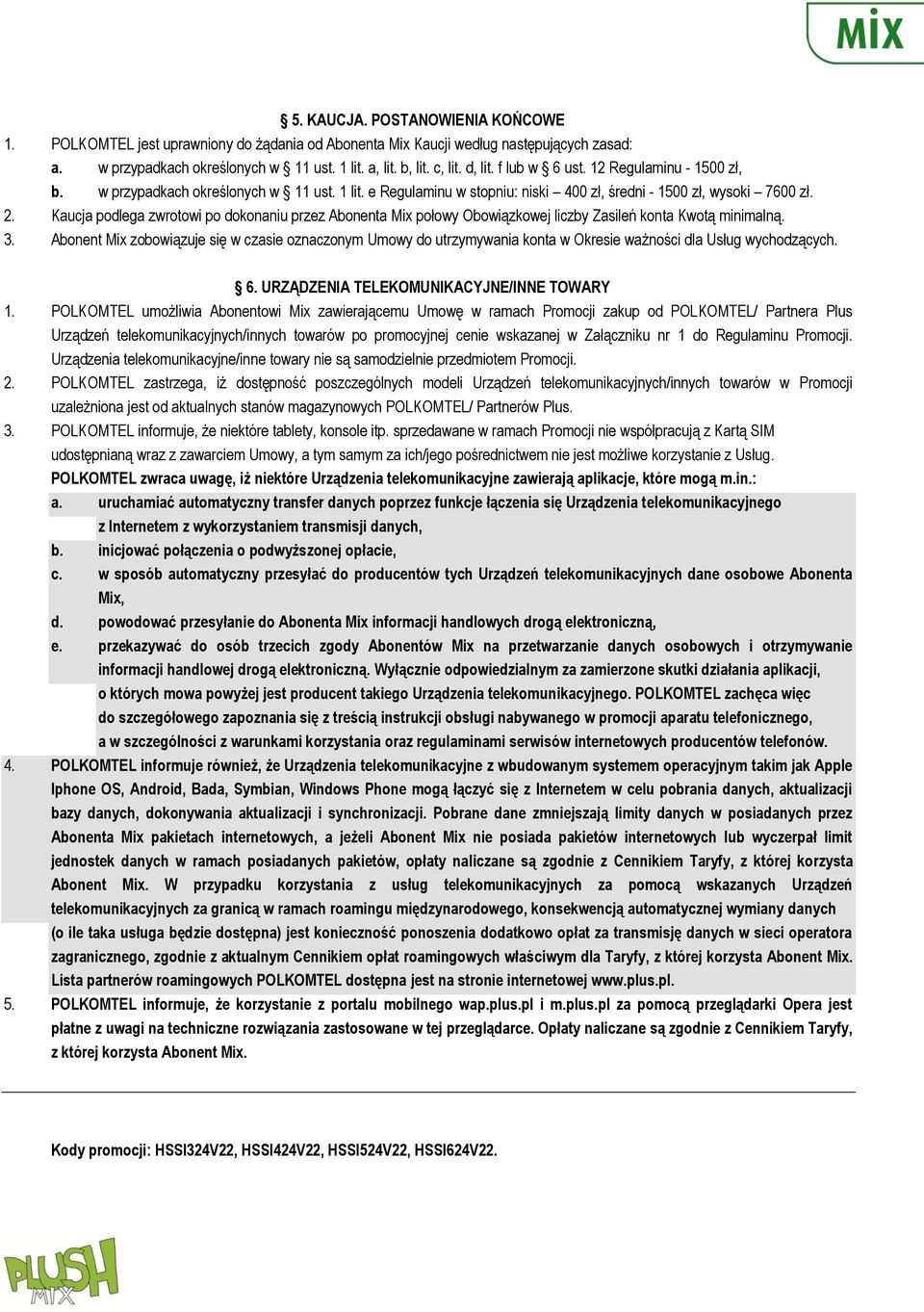 Kaucja podlega zwrotowi po dokonaniu przez Abonenta Mix połowy Obowiązkowej liczby Zasileń konta Kwotą minimalną. 3.