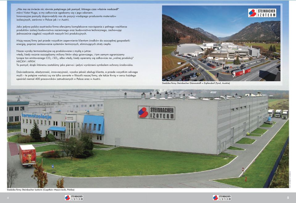 Jako jedyna polsko-austriacka firma oferujemy kompleksowe rozwiązania z pełnego wachlarza produktów budownictwa naziemnego oraz budownictwa technicznego, zachowując jednocześnie ciągłość wszystkich