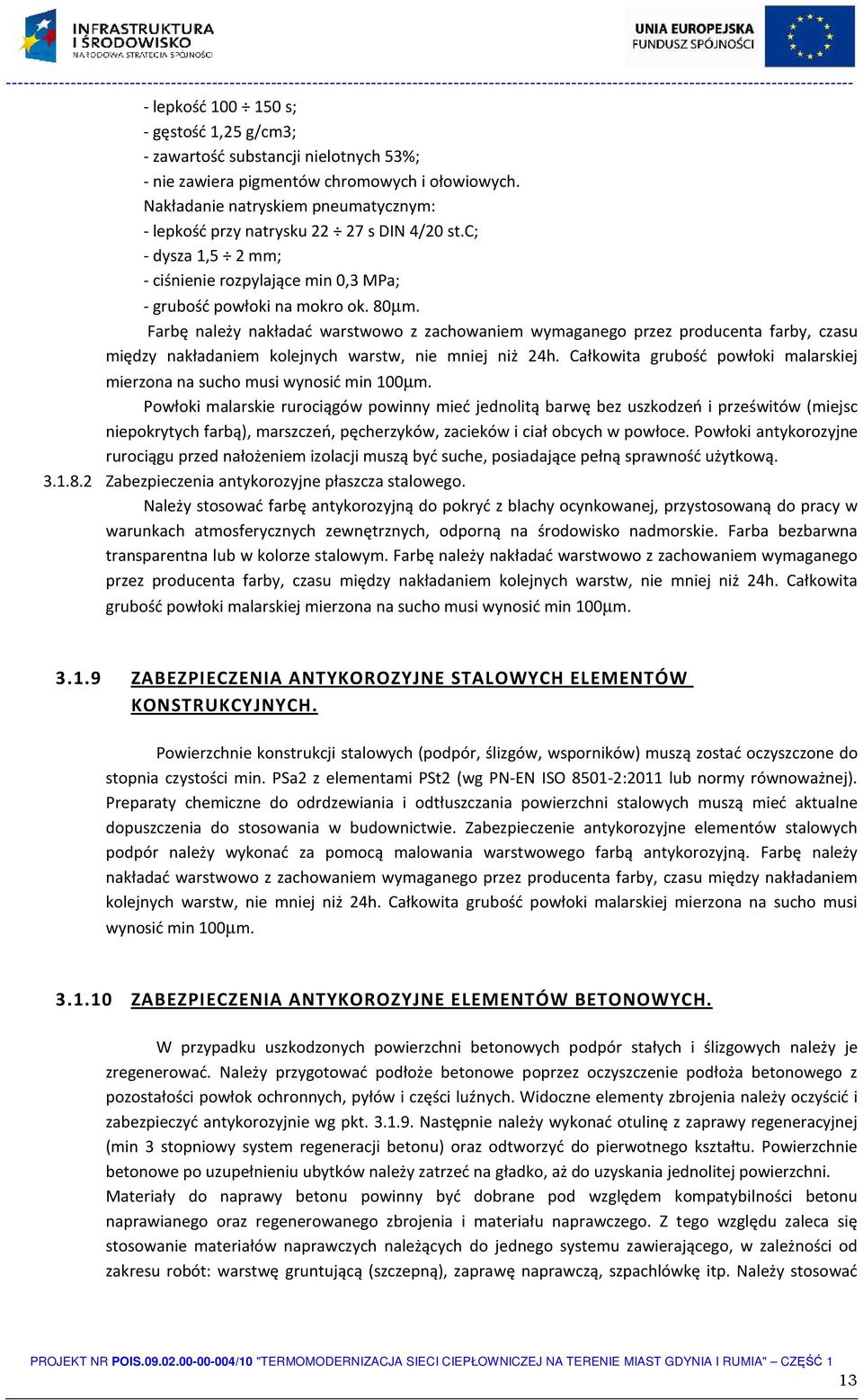 Farbę należy nakładać warstwowo z zachowaniem wymaganego przez producenta farby, czasu między nakładaniem kolejnych warstw, nie mniej niż 24h.