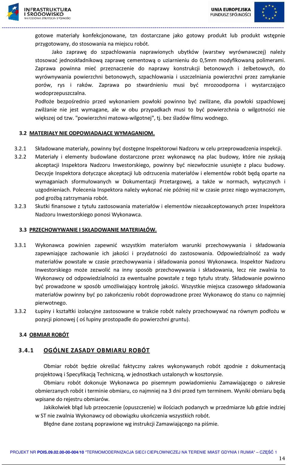 Zaprawa powinna mieć przeznaczenie do naprawy konstrukcji betonowych i żelbetowych, do wyrównywania powierzchni betonowych, szpachlowania i uszczelniania powierzchni przez zamykanie porów, rys i