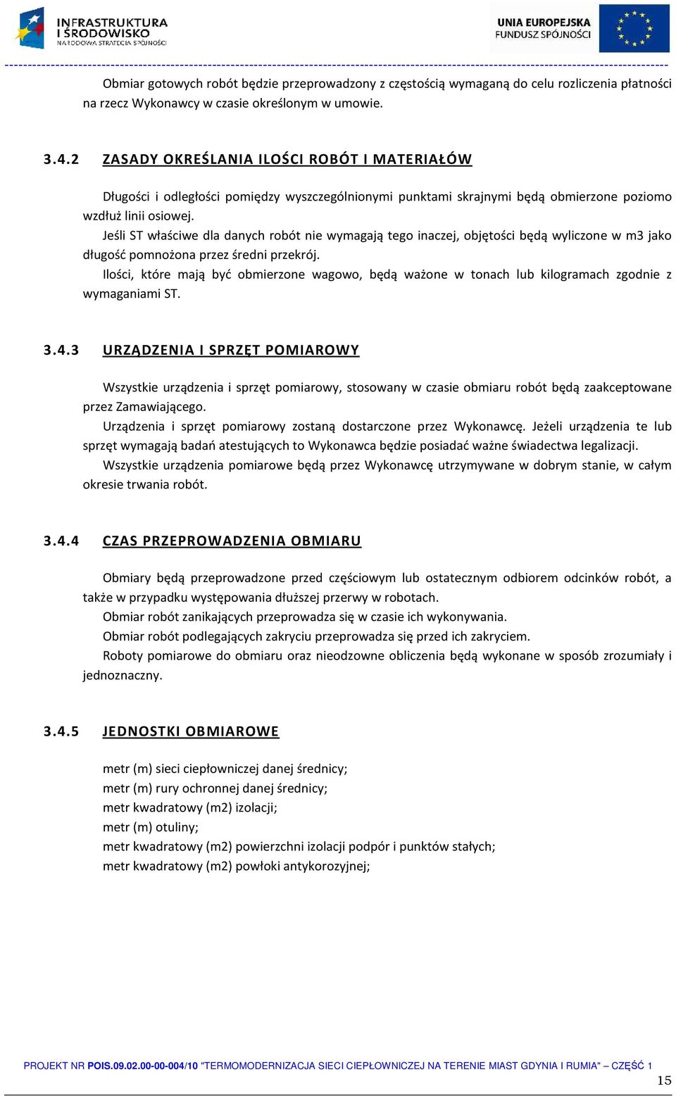 Jeśli ST właściwe dla danych robót nie wymagają tego inaczej, objętości będą wyliczone w m3 jako długość pomnożona przez średni przekrój.