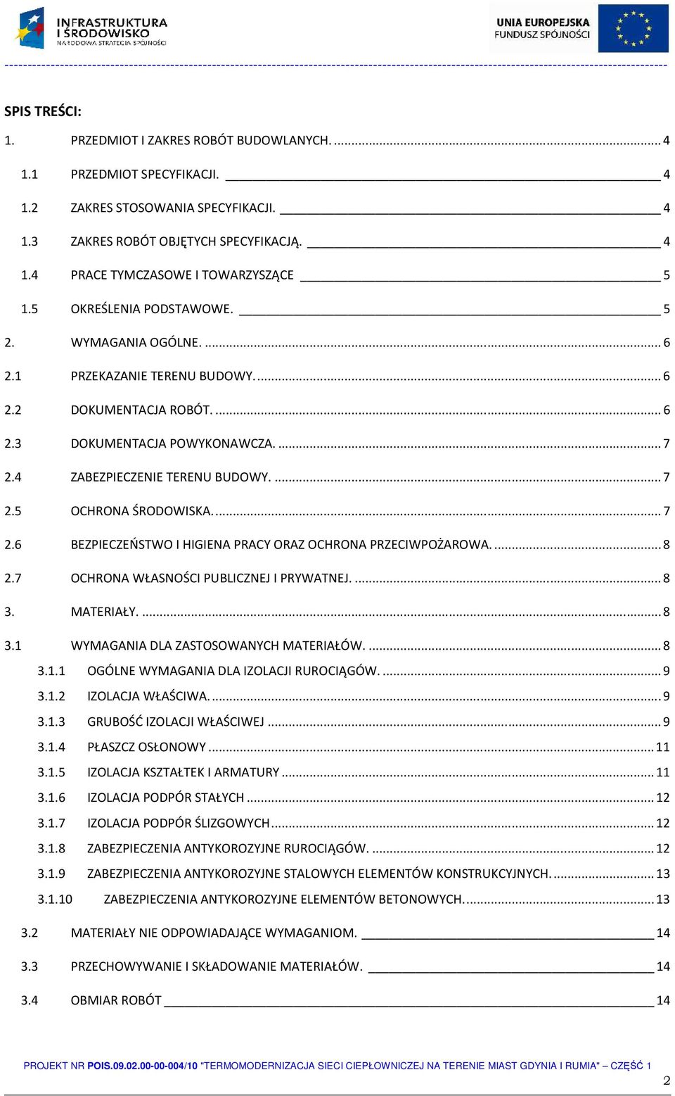 ... 7 2.6 BEZPIECZEŃSTWO I HIGIENA PRACY ORAZ OCHRONA PRZECIWPOŻAROWA.... 8 2.7 OCHRONA WŁASNOŚCI PUBLICZNEJ I PRYWATNEJ.... 8 3. MATERIAŁY.... 8 3.1 WYMAGANIA DLA ZASTOSOWANYCH MATERIAŁÓW.... 8 3.1.1 OGÓLNE WYMAGANIA DLA IZOLACJI RUROCIĄGÓW.